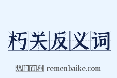 朽关反义词是什么意思的图片